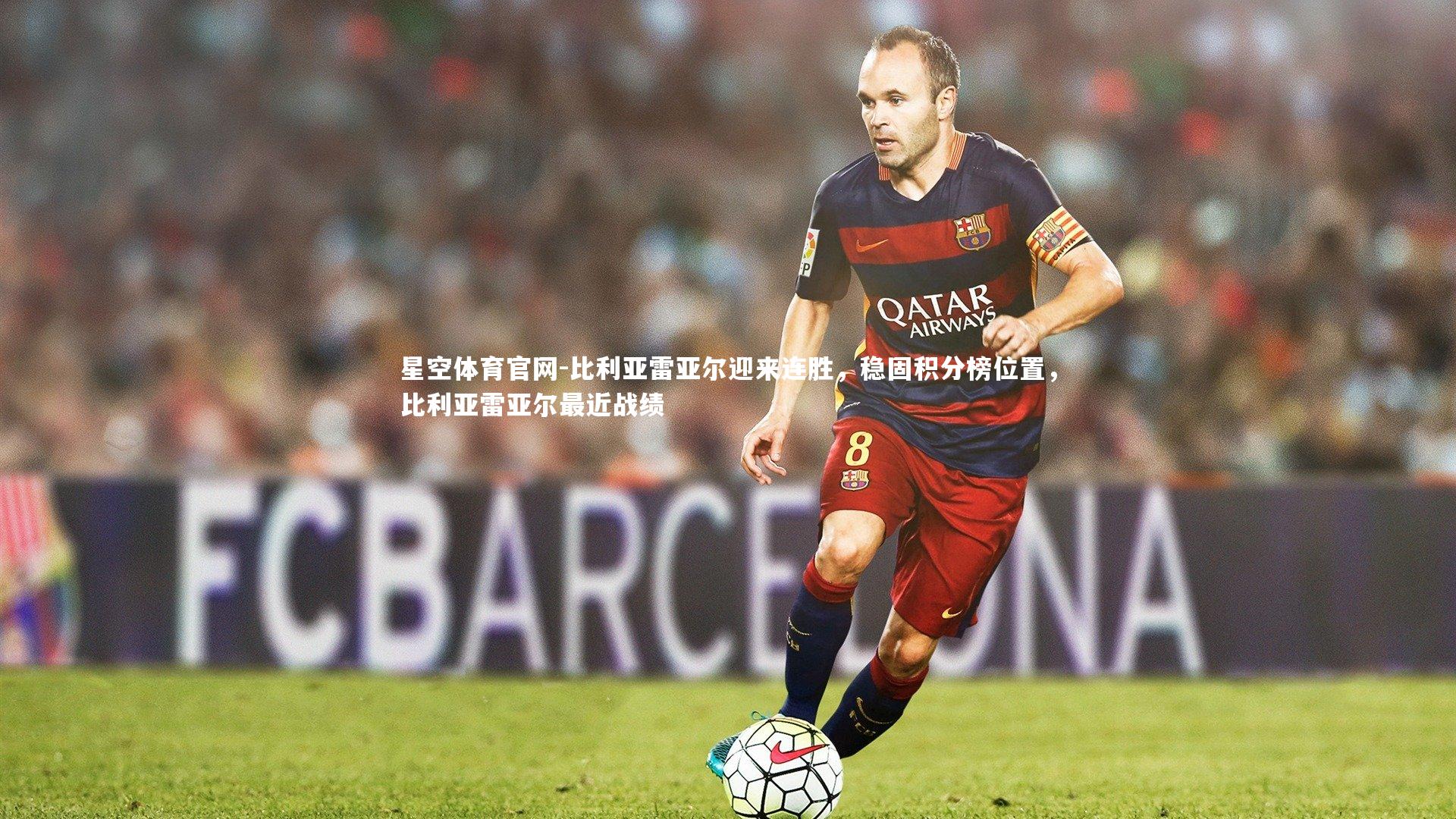 比利亚雷亚尔迎来连胜，稳固积分榜位置，比利亚雷亚尔最近战绩