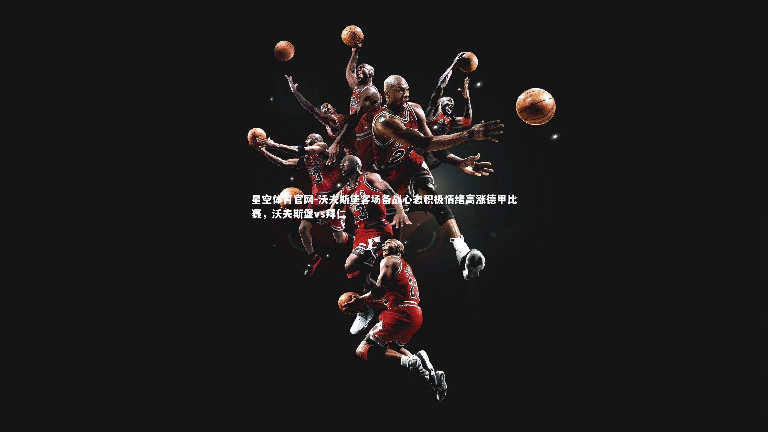 沃夫斯堡客场备战心态积极情绪高涨德甲比赛,沃夫斯堡vs拜仁