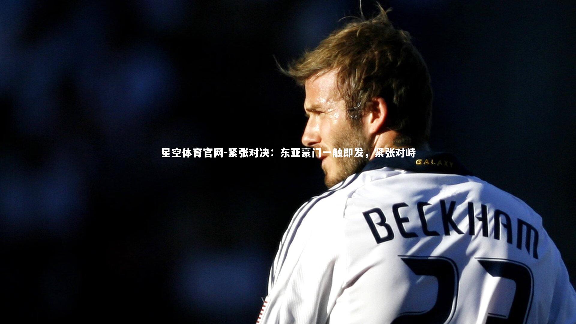 紧张对决：东亚豪门一触即发，紧张对峙